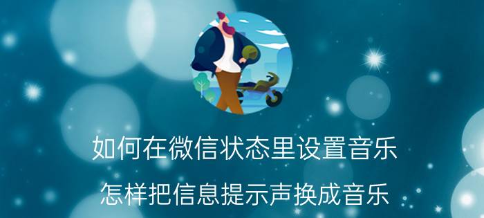 如何在微信状态里设置音乐 怎样把信息提示声换成音乐？